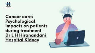 Cancer care Psychological impacts on patients during treatment - Dr L H Hiranand