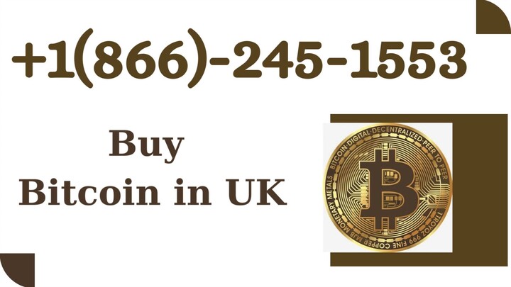 Buy Bitcoin in UK +1(866)-245-1553 !!Contact Us Now For Help!!