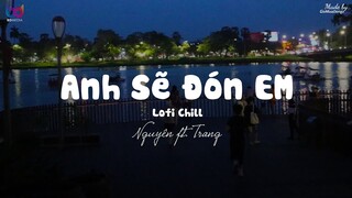 Anh Sẽ Đón Em ( Lofi Ver. ) - Nguyên x Trang ... anh sẽ đón em vào một ngày không xa