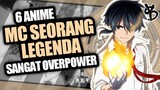 6 Rekomendasi Anime MC Seorang Legenda yang OVERPOWER