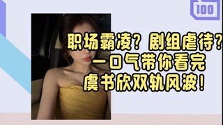 职场霸凌？剧组虐待？ 一口气带你看完 虞书欣双轨风波！