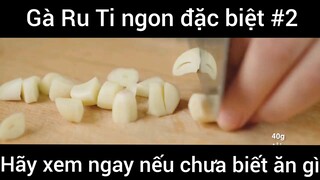 Gà Ru Ti ngon đặc biệt hãy xem ngay nếu chưa biết ăn gì phần 2