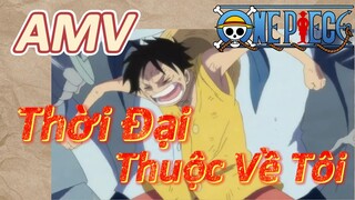 [Đảo Hải Tặc] AMV | Thời Đại Thuộc Về Tôi