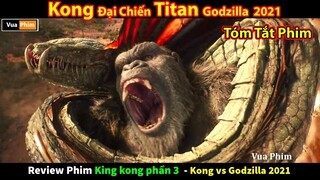 Đại Chiến Quái Vật Titan phần 3 - review phim Kong vs Godzilla 2021