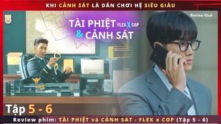 Review phim Flex x Cop  5&6 -  Khi Tài Phiệt làm Cảnh Sát sẽ như thế nào? - tập 5 - 6