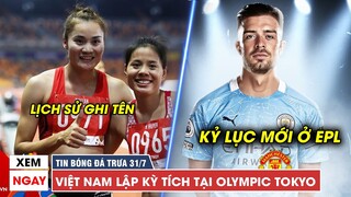 TIN BÓNG ĐÁ TRƯA 31/7 | Việt Nam lập KỲ TÍCH ở Olympic - Phá sâu kỷ lục, Man City đã có Grealish?