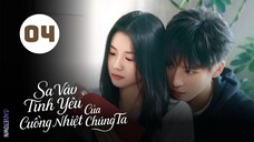 Tập 4| Sa Vào Tình Yêu Cuồng Nhiệt Của Chúng Ta - Be Passionately in Love (Lưu Hạo Tồn, Vương An Vũ)