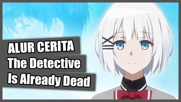Seluruh Alur Cerita Tantei wa Mou Shindeiru Hanya 15 Menit (The Detective Is Already Dead)