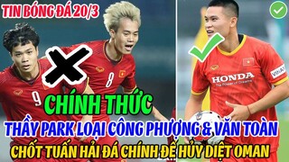 CHÍNH THỨC: THẦY PARK LOẠI CÔNG PHƯỢNG VÀ VĂN TOÀN, CHỐT TUẤN HẢI ĐÁ CHÍNH ĐỂ HỦY DIỆT OMAN