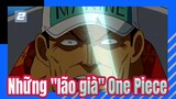 Những "lão già" mạnh đến ngỡ ngàng trong One Piece -2