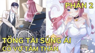 Phần 2 - TỔNG TÀI SỦNG ÁI CÔ VỢ TÂM THẦN | Review Phim Truyện Tranh Hay