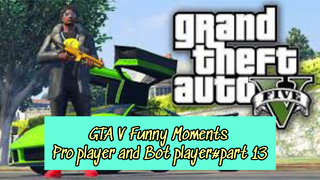 GTA V Funny Moments Pro player and Bot player#part 13