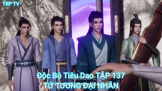 Độc Bộ Tiêu Dao TẬP 137-TỨ TƯƠNG ĐẠI NHÂN