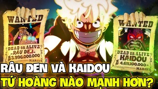 RÂU ĐEN VÀ KAIDOU TỨ HOÀNG NÀO MẠNH HƠN?! | LUFFY CÓ ĐỦ SỨC HẠ RÂU ĐEN NHƯ KAIDOU?