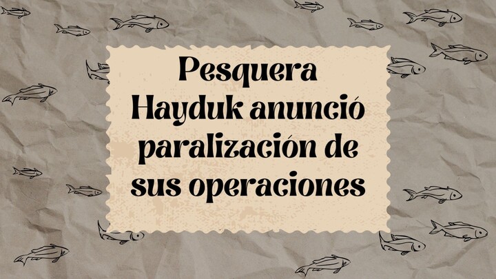 Pesquera Hayduk anunció paralización de sus operaciones