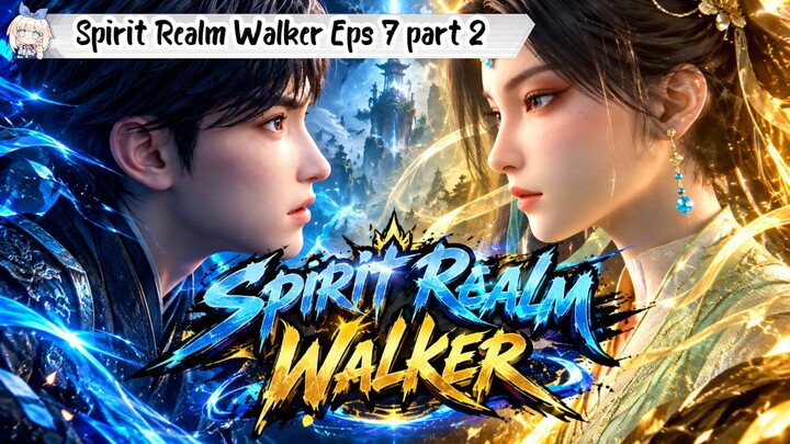 Spirit Realm Walker Episode 7 - Part 2