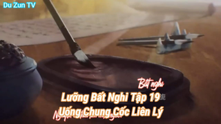 Lưỡng Bất Nghi Tập 19-Uống Chung Cốc Liên Lý