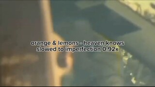 orange & lemons - heaven knows (slowed to imperfection 0.92x)