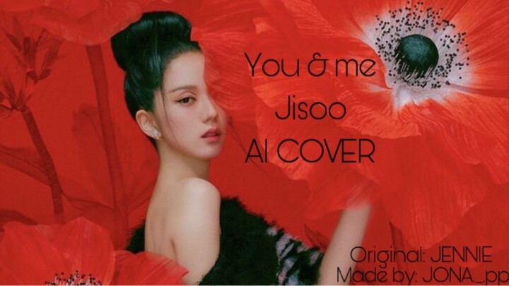 YOU & ME 🌹JISOO AI COVER. MADE BY: Jona._.pp