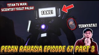 BAHAS TUNTAS SEMUA PESAN RAHASIA TITAN TV MAN UPGRADE DI EPISODE 67 PART 3 SKIBIDI TOILET!