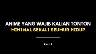 REKOMENDASI|ANIME YANG WAJIB BANGET KALIAN TONTON MINIMAL 1X SEUMUR HIDUP|PART 1