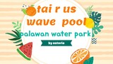 wave pool sa palawan water park by astoria with tai r us