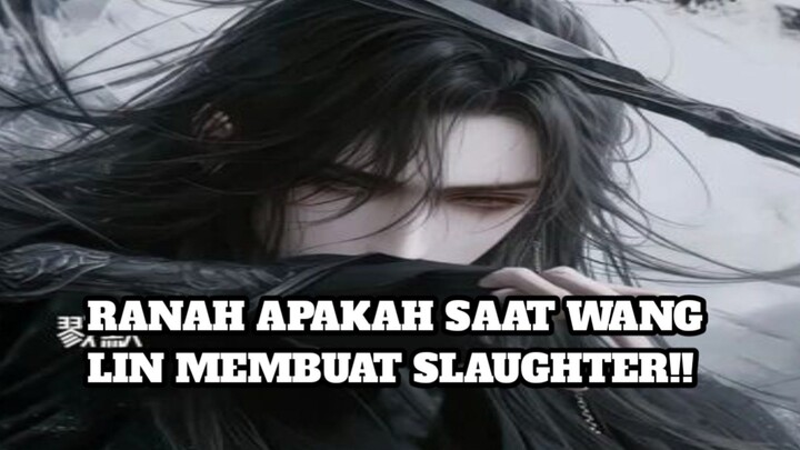 Ranah apakah saat wang lin membuat slaughter!!