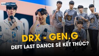 GEN.G VS DRX | DEFT LAST DANCE SẼ KẾT THÚC?