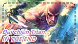 [Đại chiến Titan] [Âm nhạc hoàn toàn] IN THE END