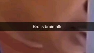 he's brain afk