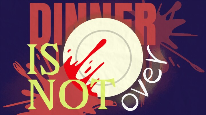 Dinner Is Not Over（AMV）