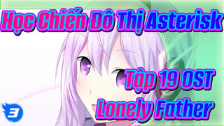 "Học Chiến Đô Thị Asterisk" Tập 19 OST - Lonely Father_3