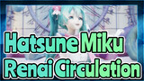 [Hatsune Miku/MMD]  Renai Circulation