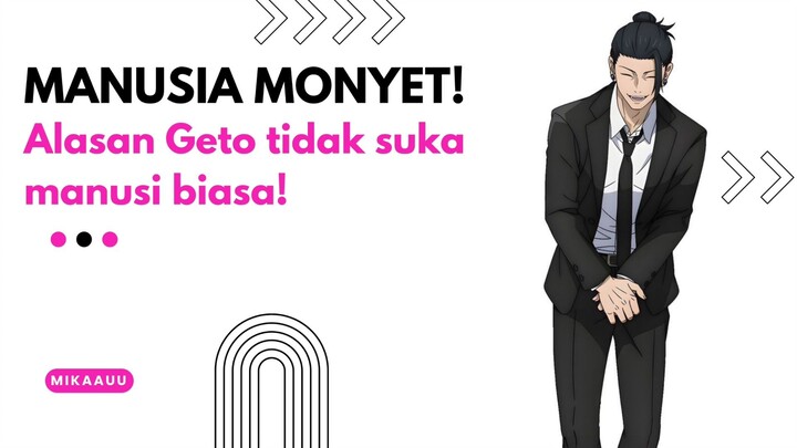 INI ALASAN GETO TAK SUKA MANUSIA!