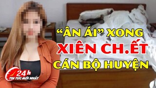 Không cho tiền sau khi VUI VẺ, HOTGIRL TRUNG HỌC Đ.Â.M C.H.Ế.T CÁN BỘ HUYỆN | Trọng Án | Tin tức 24h