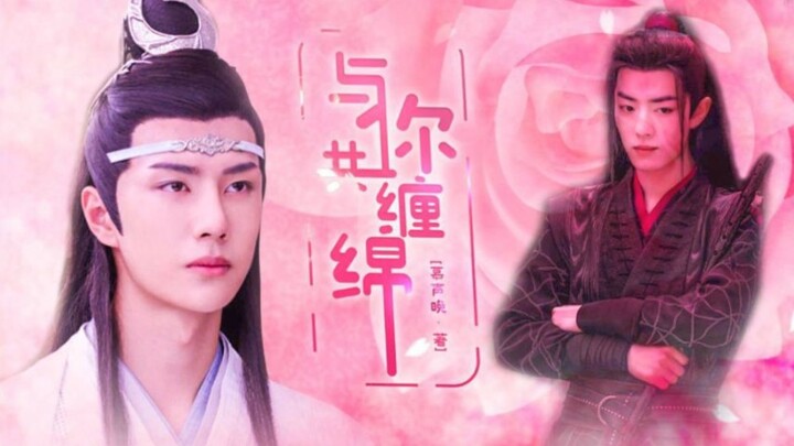 【剧版忘羡】与你共缠绵全一集●完结（暴戾腹黑温柔深情机/傻子身世悲惨羡）（绝世甜宠不虐系列）（元旦主题剧）