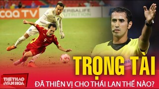 Tuyển Việt Nam thua đậm, nhưng trọng tài đã thiên vị Thái Lan thế nào? BÁN KẾT AFF CUP 2021