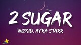 Wizkid - 2 Sugar (Lyrics) feat. Ayra Starr