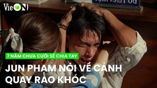 Jun Phạm nói về cảnh quay rào khóc trước mặt Thúy Ngân | 7 Năm Chưa Cưới Sẽ Chia Tay