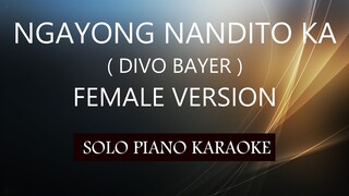 NGAYONG NANDITO KA ( FEMALE VERSION ) ( DIVO BAYER ) PH KARAOKE PIANO by REQUEST (COVER_CY)