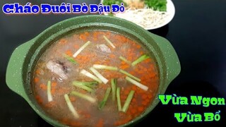 Bí Quyết Nấu Cháo Đuôi Bò Đậu Đỏ đơn giản - nhưng rất Bổ Dưỡng cho Sức Khỏe || Cùng Bạn Vào Bếp