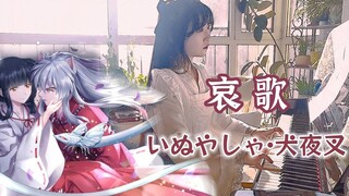 【钢琴】哀歌 | 犬夜叉，是我太愚蠢了，虽然只有一瞬间，我竟然想和你厮守一生