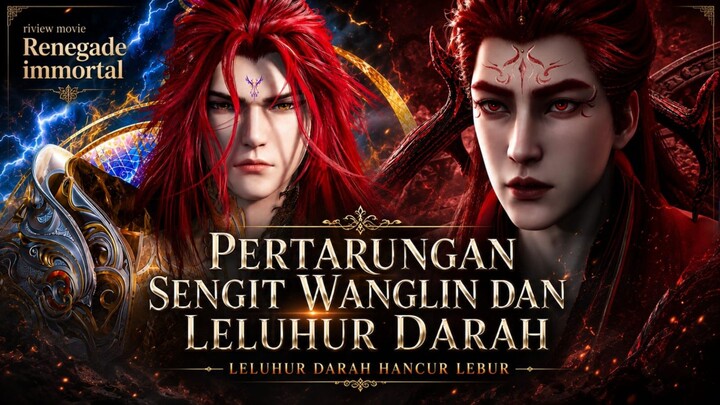 pertarungan sengit Wanglin vs Leluhur darah ‼️