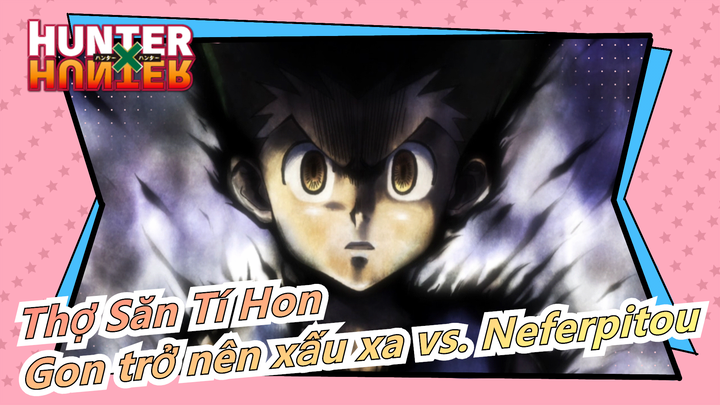 [Thợ Săn Tí Hon] Gon trở nên xấu xa vs. Neferpitou|Cuộc chiến đầy đau thương