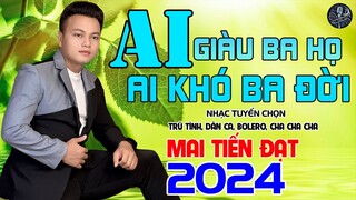 💥Ai Giàu Ba Họ Ai Khó Ba Đời - Mai Tiến Đạt,Tuyển Chọn Những Ca Khúc Trữ Tình, Hay Nhất Là 2024💥.