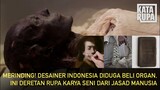 MERINDING! DESAINER INDONESIA DIDUGA BELI ORGAN, INI RUPA KARYA SENI DARI JASAD MANUSIA