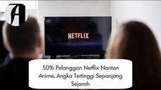 (Berita Anime) 50% Pelanggan Netflix Nonton Anime, Angka Tertinggi Sepanjang Sejarah.