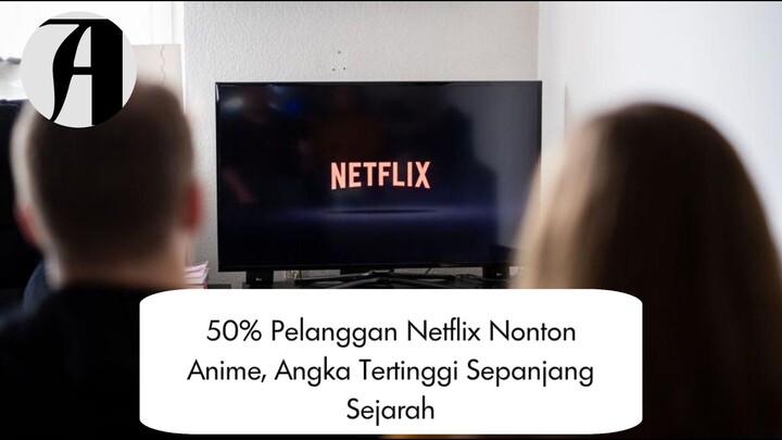 (Berita Anime) 50% Pelanggan Netflix Nonton Anime, Angka Tertinggi Sepanjang Sejarah.