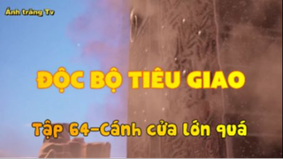 Độc bộ tiêu giao_Tập 64-Cánh cửa lớn quá