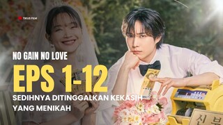 NO GAIN NO LOVE | FULL EPISODE 1-12 | SEDIHNYA DITINGGALKAN KEKASIH YANG MENIKAH